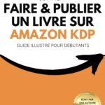 Comment faire et publier un livre sur Amazon KDP: Guide Illustré pour débutants en auto-édition