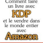 Comment faire un livre avec KDP: Et le vendre dans le monde entier avec Amazon