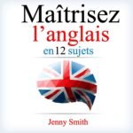 Maîtrisez l’anglais en 12 sujets: Plus de 200 mots et phrases intermédiaires expliqués