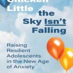 Chicken Little the Sky Isn’t Falling: Raising Resilient Adolescents in the New Age of Anxiety (English Edition)