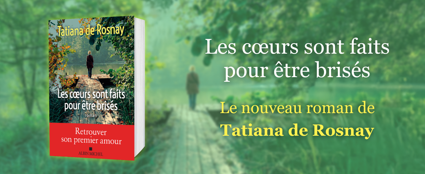 Le texte se lit comme suit : « Les cœurs sont faits pour être brisés » et « Le nouveau roman de Tatiana de Rosnay ». Couverture de livre avec fond de feuillage vert.