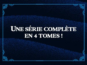 Le texte se lit comme suit : « UNE SÉRIE COMPLÈTE EN 4 TOMES ! » en texte blanc sur fond bleu foncé ou noir avec bordure décorative.